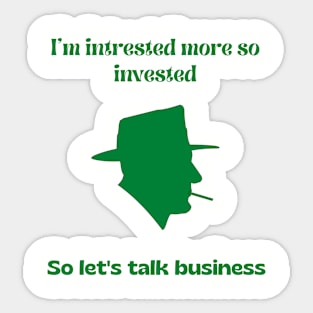 I'm interested more so invested, so lets talk business Sticker